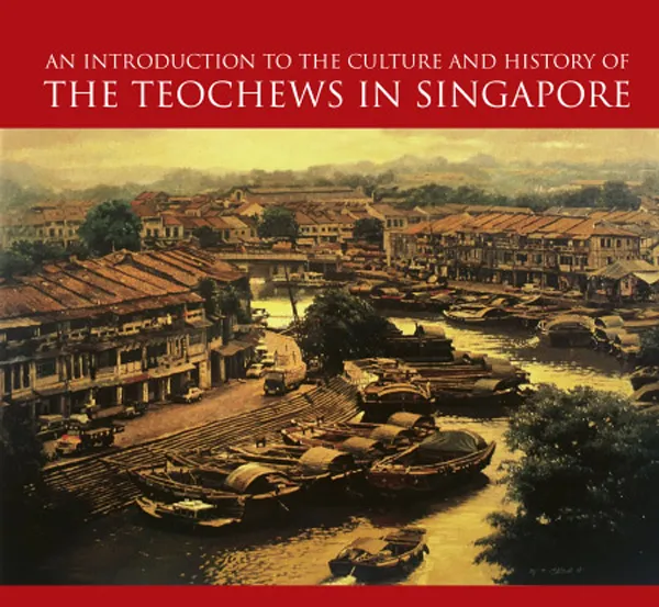 An Introduction to the Culture and History of the Teochews In Singapore