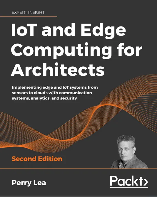 IoT and Edge Computing for Architects: 2nd Edition