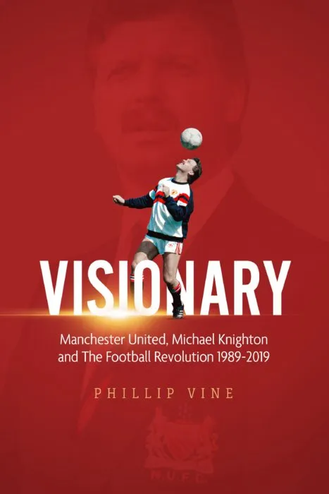 Visionary: Manchester United, Michael Knighton and the Football Revolution 1989-2019