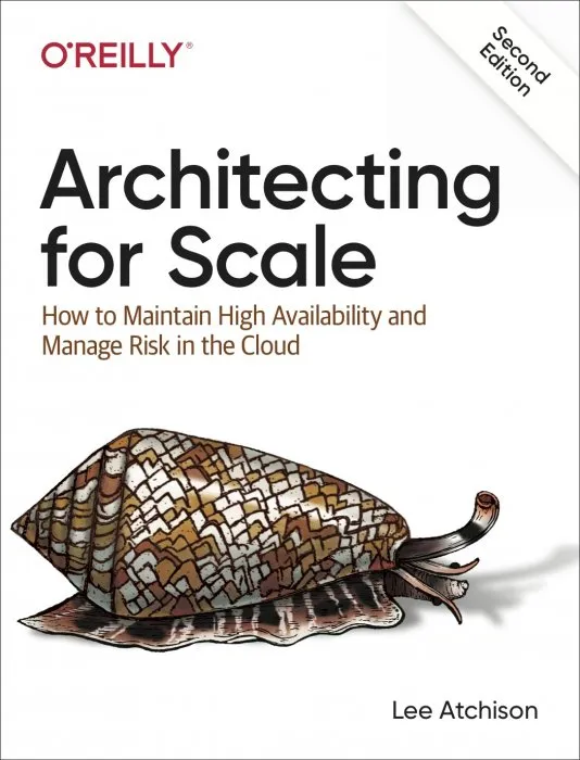 Architecting for Scale: How to Maintain High Availability and Manage Risk in the Cloud, 2nd Edition