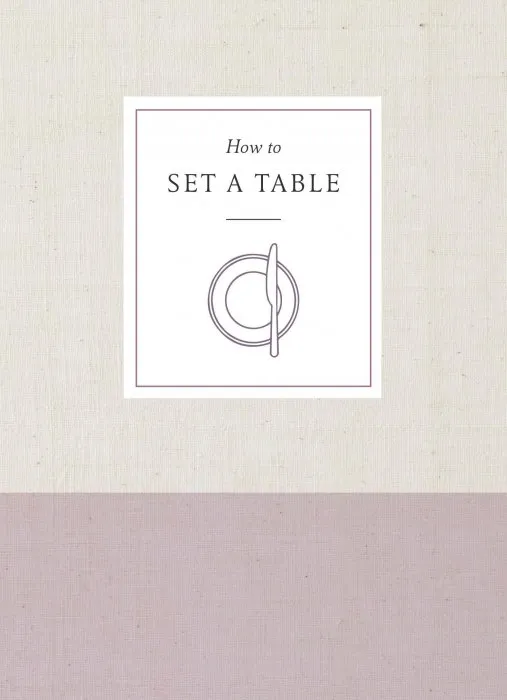 How to Set a Table: Inspiration, Ideas, and Etiquette for Hosting Friends and Family