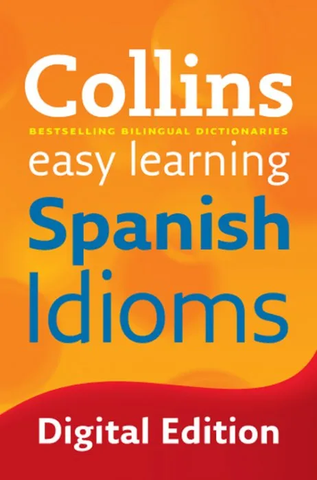 Easy Learning Spanish Idioms (Collins Easy Learning Dictionaries)