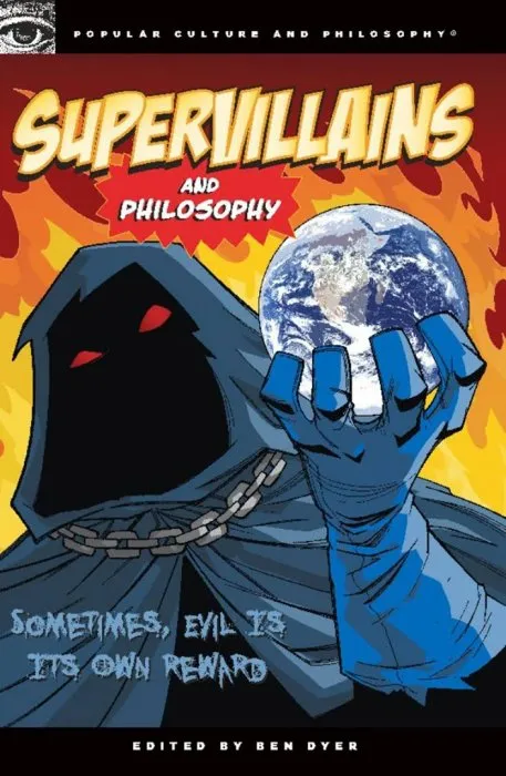 Supervillains and Philosophy: Sometimes, Evil is its Own Reward (Popular Culture and Philosophy, Book 42)