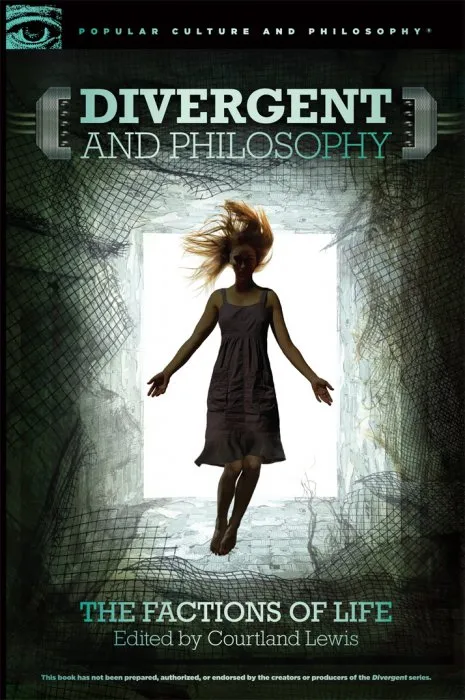 Divergent and Philosophy: The Factions of Life (Popular Culture and Philosophy, Book 94)