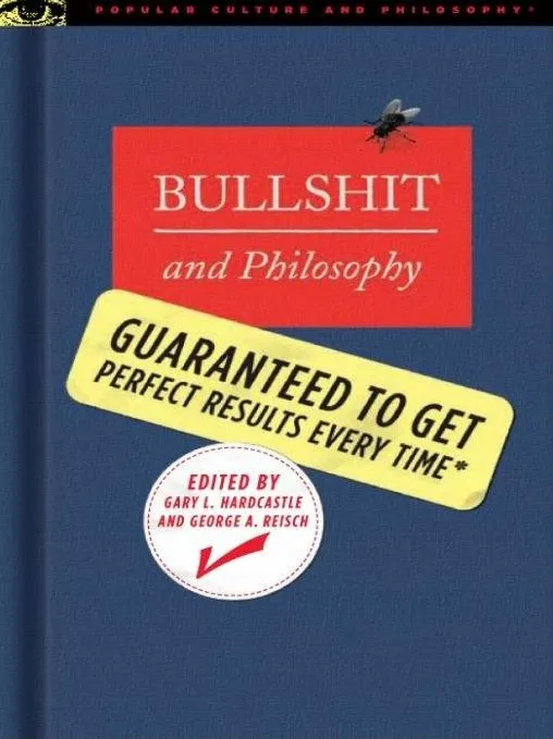 Bullshit and Philosophy: Guaranteed to Get Perfect Results Every Time (Popular Culture and Philosophy, Book 24)
