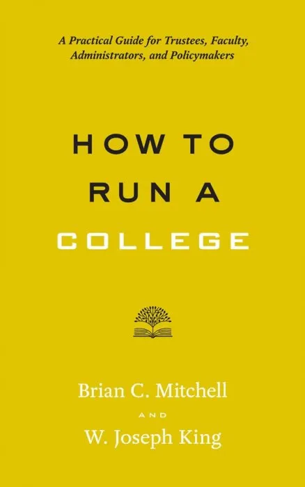 How to Run a College: A Practical Guide for Trustees, Faculty, Administrators, and Policymakers