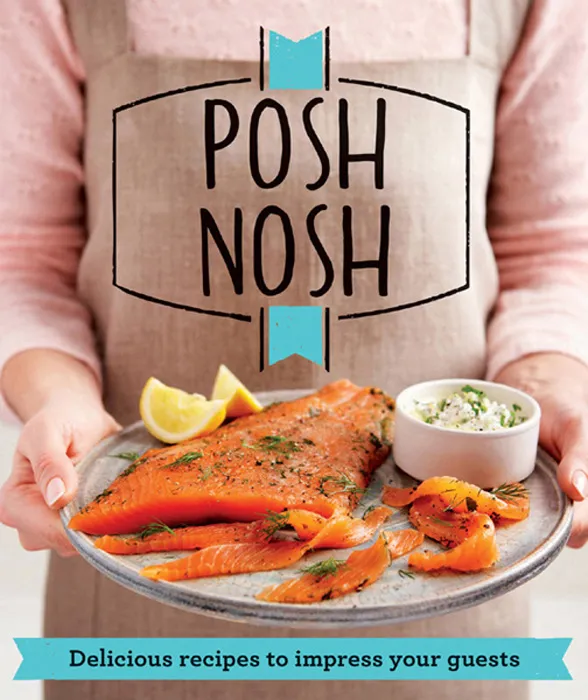 Posh Nosh: Delicious recipes that will impress your guests