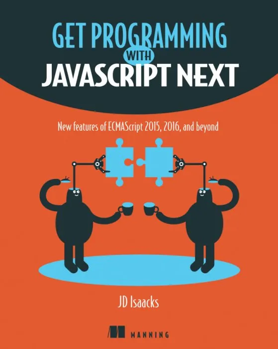 Get Programming with JavaScript Next: New features of ECMAScript 2015, 2016, and beyond