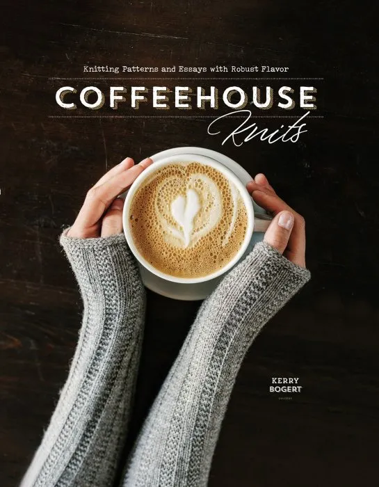 Coffeehouse Knits: Knitting Patterns and Essays with Robust Flavor