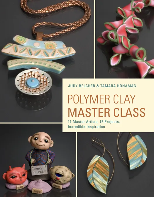 Polymer Clay Master Class: Exploring Process, Technique, and Collaboration with 11 Master Artists