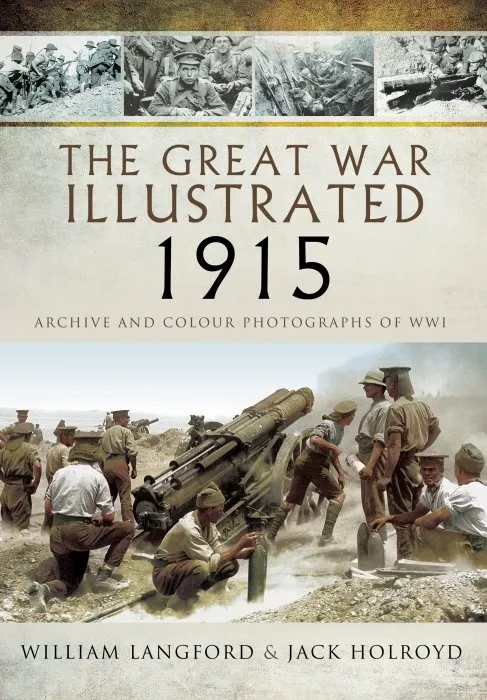 The Great War Illustrated 1915: Archive and Colour Photographs of WWI