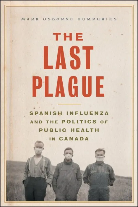 The Last Plague: Spanish Influenza and the Politics of Public Health in Canada