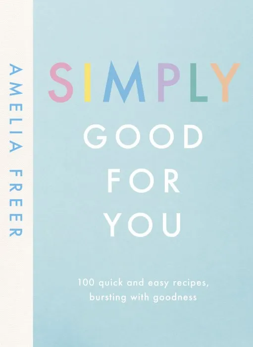 Simply Good For You: 100 Quick and Easy Recipes, Bursting with Goodness