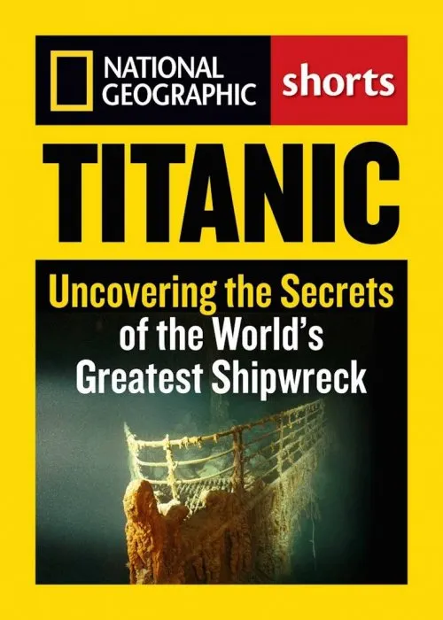 Titanic: Uncovering the Secrets of the World's Greatest Shipwreck (National Geographic Shorts)