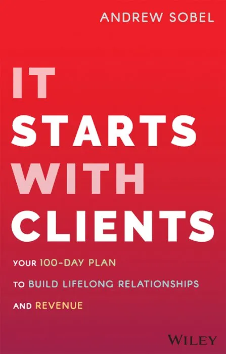 It Starts With Clients: Your 100-Day Plan to Build Lifelong Relationships and Revenue
