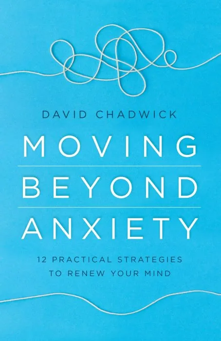 Moving Beyond Anxiety: 12 Practical Strategies to Renew Your Mind