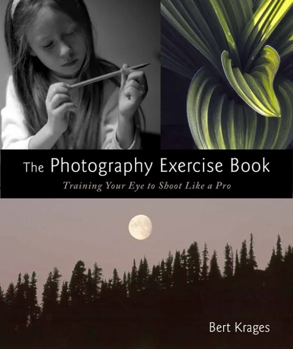 The Photography Exercise Book: Training Your Eye to Shoot Like a Pro (250+ color photographs make it come to life)