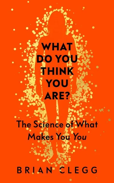 What Do You Think You Are?: The Science of What Makes You You