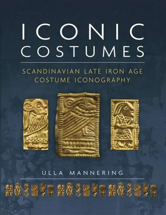 Iconic Costumes: Scandinavian Late Iron Age Costume Iconography (Ancient Textiles)