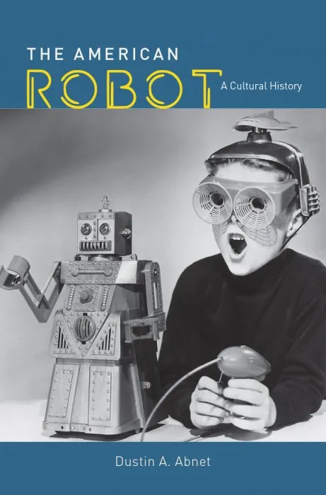 The American Robot: A Cultural History