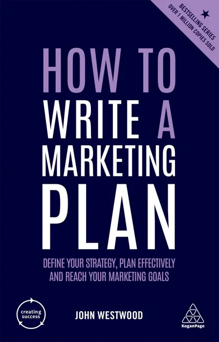 How to Write a Marketing Plan: Define Your Strategy, Plan Effectively and Reach Your Marketing Goals (Creating Success), 6th Edition