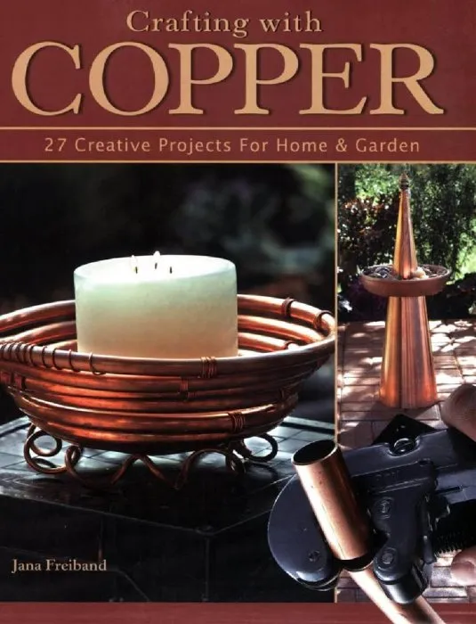 Crafting With Copper: 27 Creative Projects for Home & Garden