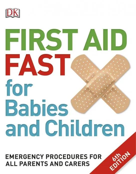 First Aid Fast for Babies and Children: Emergency Procedures for all Parents and Carers, 6th Edition