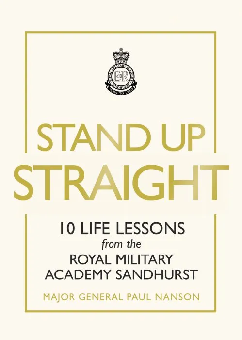 Stand Up Straight: 10 Life Lessons from the Royal Military Academy Sandhurst