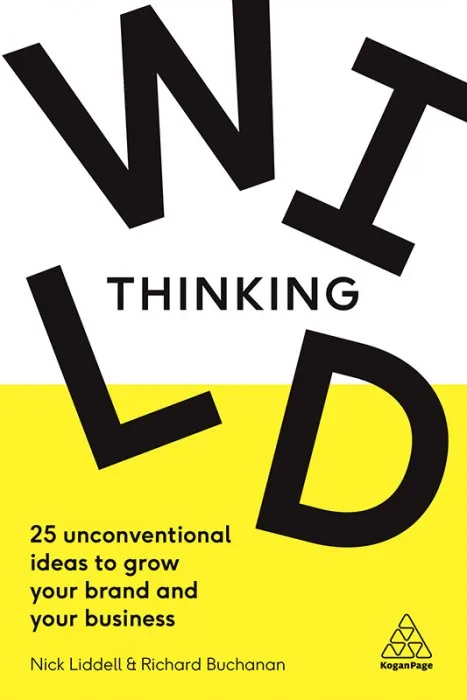 Wild Thinking: 25 Unconventional Ideas to Grow Your Brand and Your Business