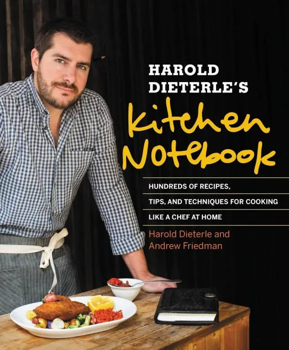 Harold Dieterle's Kitchen Notebook: Hundreds of Recipes, Tips, and Techniques for Cooking Like a Chef at Home