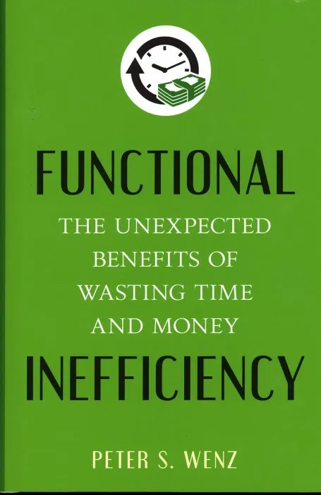 Functional Inefficiency: The Unexpected Benefits of Wasting Time and Money