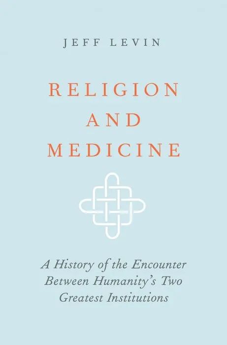 Religion and Medicine: A History of the Encounter Between Humanity's Two Greatest Institutions