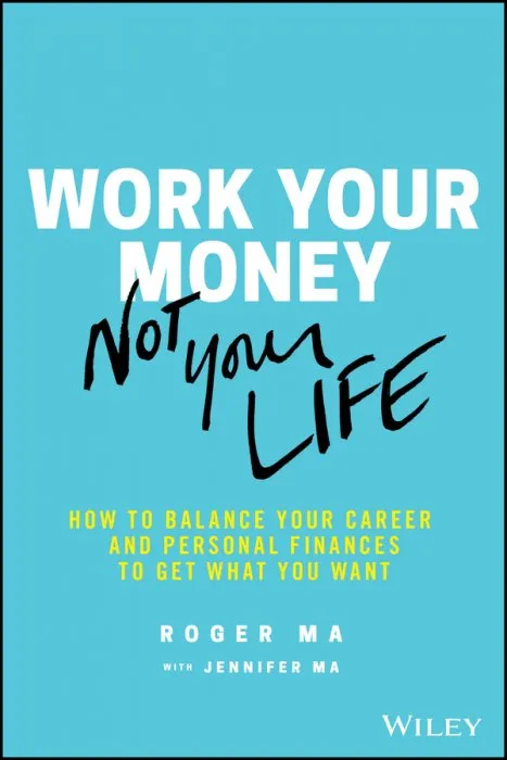 Work Your Money, Not Your Life: How to Balance Your Career and Personal Finances to Get What You Want