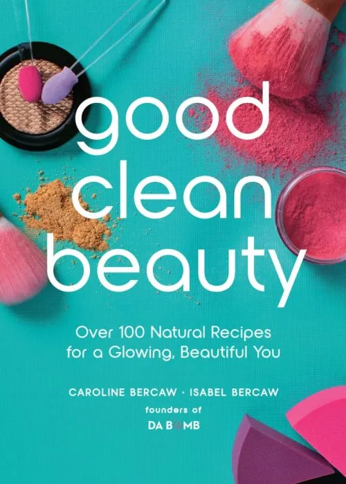 Good Clean Beauty: Over 100 Natural Recipes for a Glowing, Beautiful You