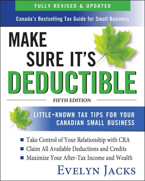 Make Sure It's Deductible: Little-Known Tax Tips for Your Canadian Small Business, 5th Edition