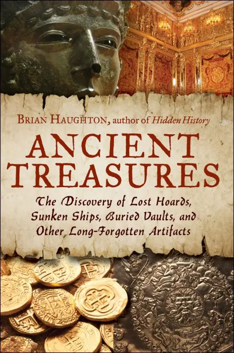 Ancient Treasures: The Discovery of Lost Hoards, Sunken Ships, Buried Vaults, and Other Long-Forgotten Artifacts