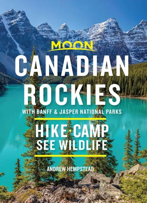 Moon Canadian Rockies: With Banff & Jasper National Parks: Hike, Camp, See Wildlife (Travel Guide), 10th Edition