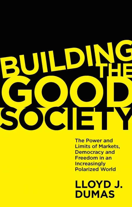 Building the Good Society: The Power and Limits of Markets, Democracy and Freedom in an Increasingly Polarized World