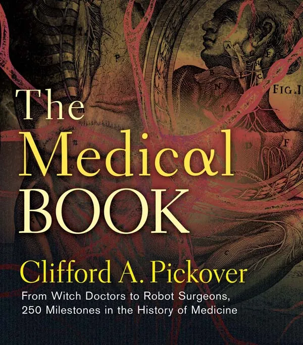 The Medical Book: From Witch Doctors to Robot Surgeons, 250 Milestones in the History of Medicine (Sterling Milestones)