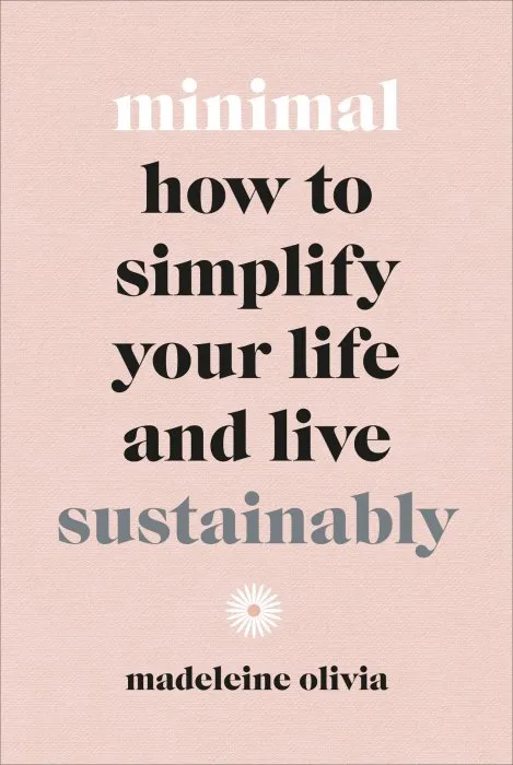 Minimal: How to Simplify your Life and Live Sustainably