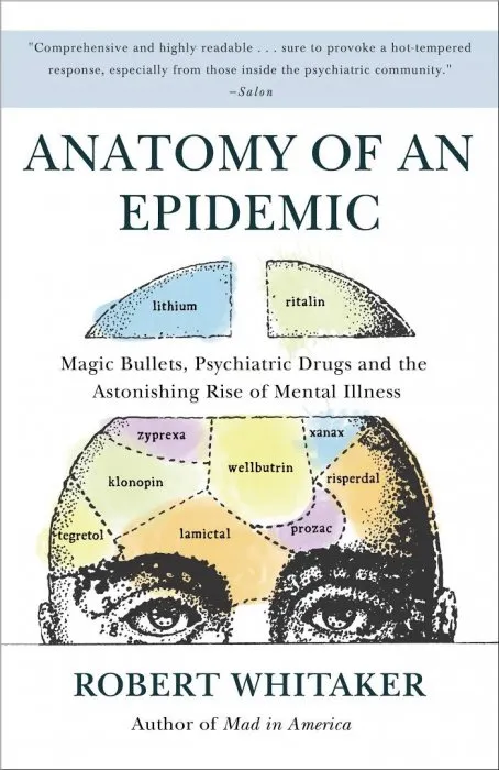 Anatomy of an Epidemic: Magic Bullets, Psychiatric Drugs, and the Astonishing Rise of Mental Illness in America, 2015 Edition