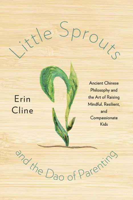 Little Sprouts and the Dao of Parenting: Ancient Chinese Philosophy and the Art of Raising Mindful, Resilient, and Compassionate Kids