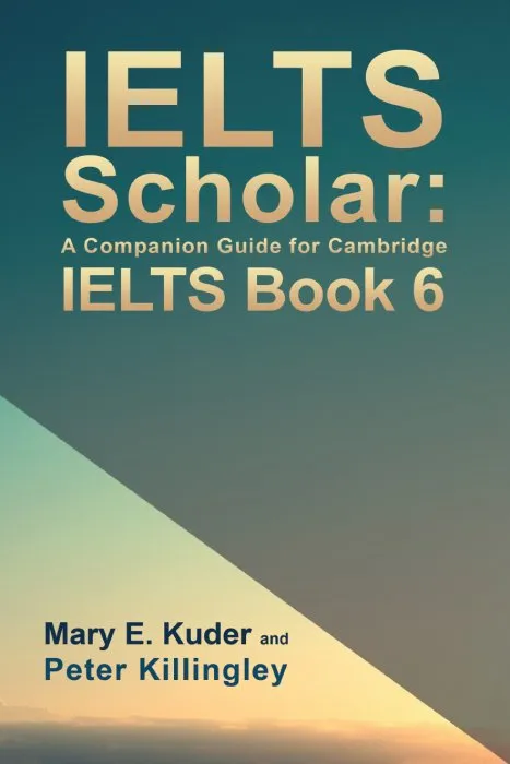 IELTS Scholar: A Companion Guide for Cambridge IELTS Book 6