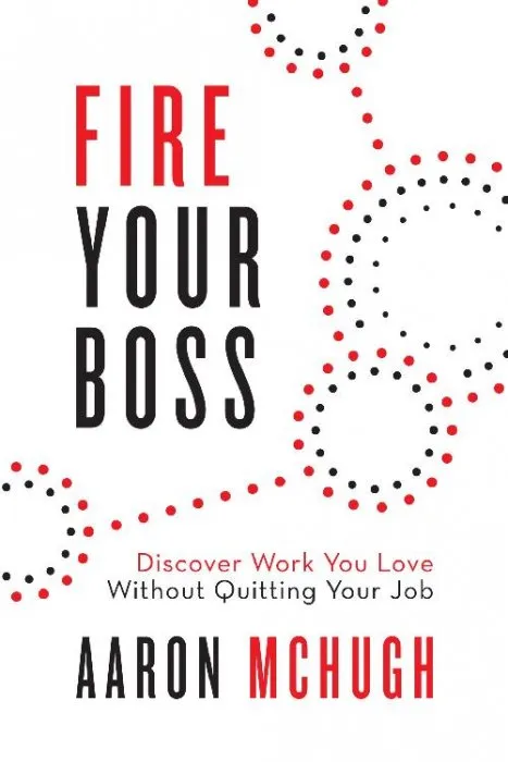 Fire Your Boss: Discover Work You Love Without Quitting Your Job