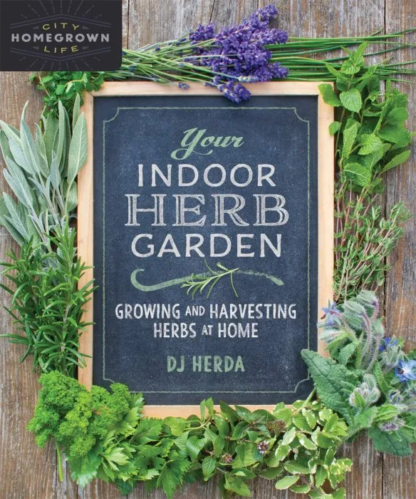 Your Indoor Herb Garden: Growing and Harvesting Herbs at Home (Homegrown City Life, Book 9)