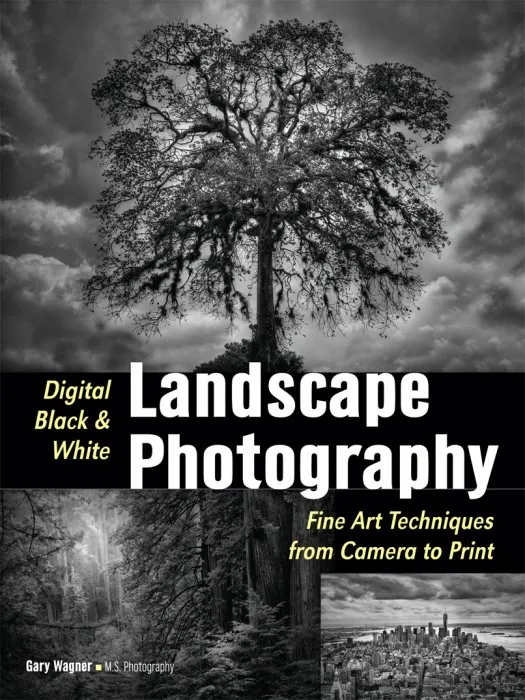 Digital Black & White Landscape Photography: Fine Art Techniques from Camera to Print