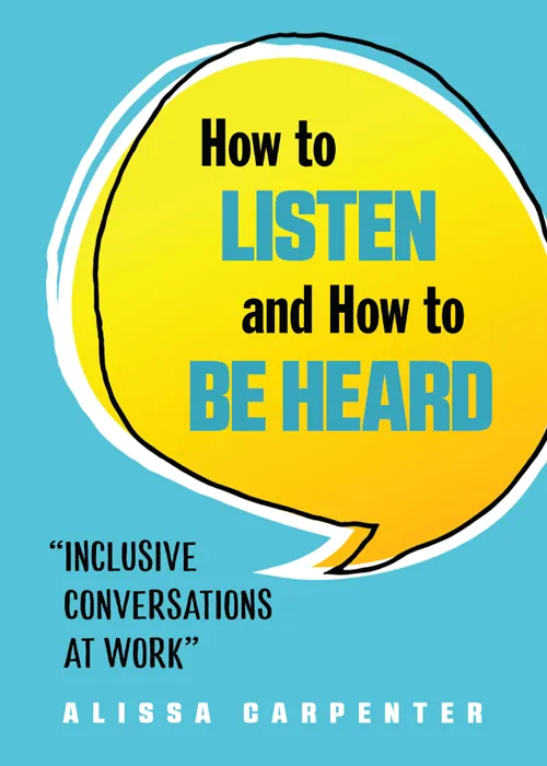 How to Listen and How to Be Heard: Inclusive Conversations at Work