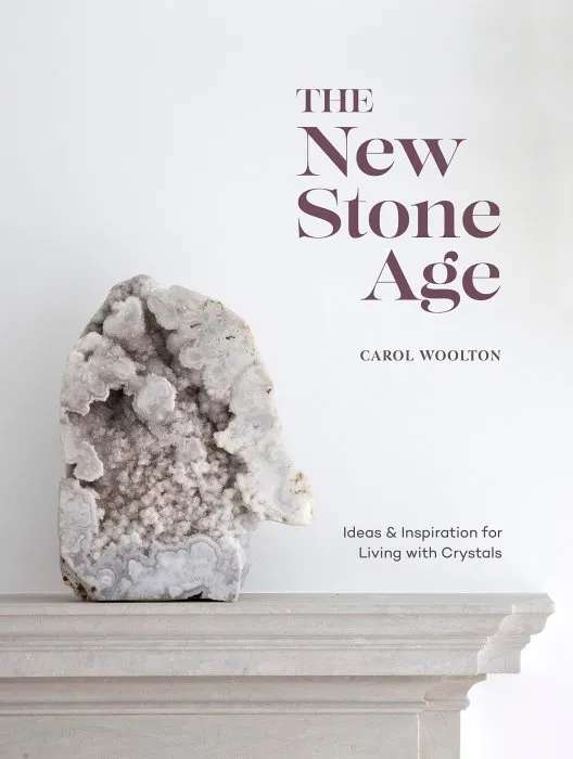 The New Stone Age: Ideas and Inspiration for Living with Crystals