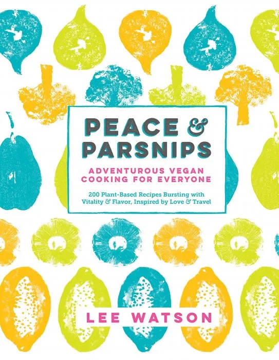 Peace & Parsnips: Adventurous Vegan Cooking for Everyone: 200 Plant-Based Recipes Bursting with Vitality & Flavor