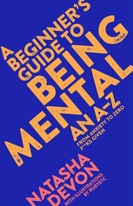 A Beginner's Guide to Being Mental: An A-Z: From Anxiety to Zero F**ks Given